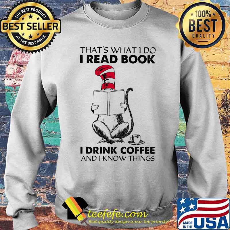That’s What I Do I Read Book I Drink Coffee And I Know Things Cat Dr Seuss Shirt Sweater That’s What I Do I Read Book I Drink Coffee And I Know Things Cat Dr Seuss Shirt Sweater