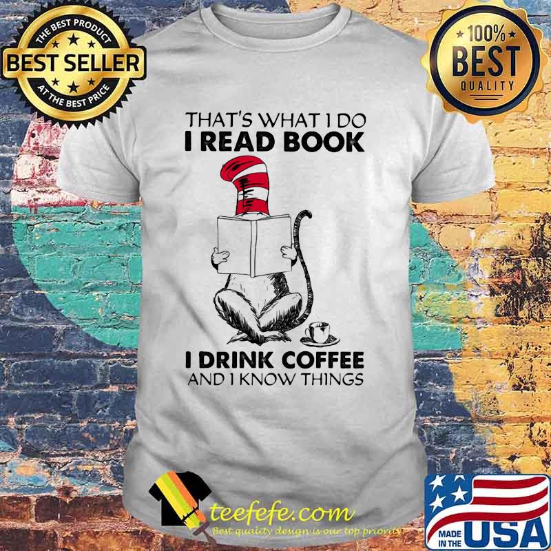 That’s What I Do I Read Book I Drink Coffee And I Know Things Cat Dr Seuss Shirt