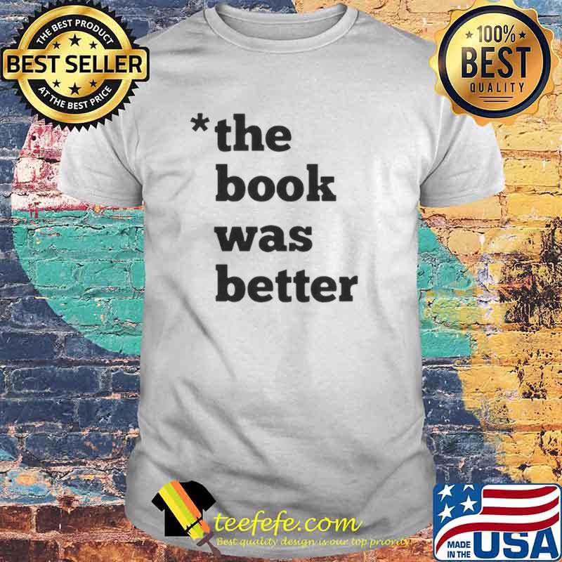 The Book was better shirt