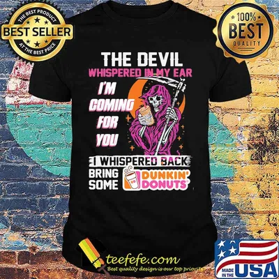 The Devil Whispered In My Ear Im Coming For You I Whispered Back Bring Some Dunkin Donut Skull Shirt