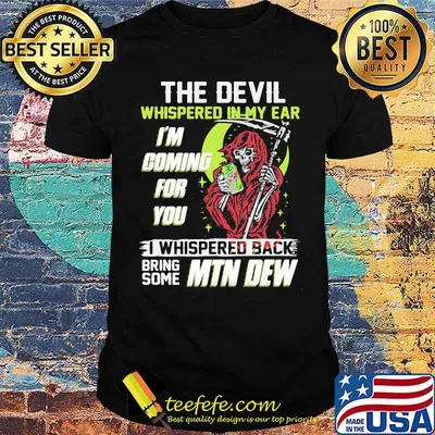 The Devil Whispered In My Ear Im Coming For You I Whispered Back Bring Some Mtn Dew Skull Shirt