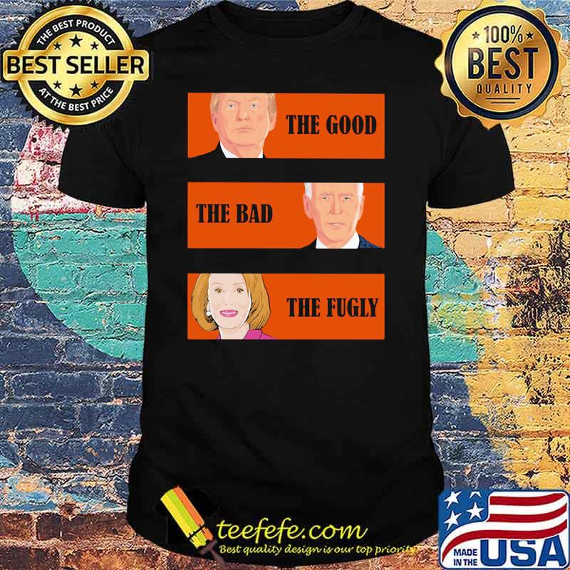 The Good The Bad The Fugly Trump Biden Clinton Shirt