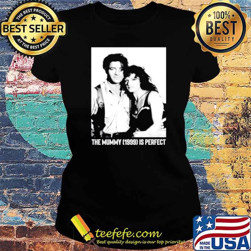 The mummy 1999 is perfect Ladies tee The mummy 1999 is perfect Ladies tee