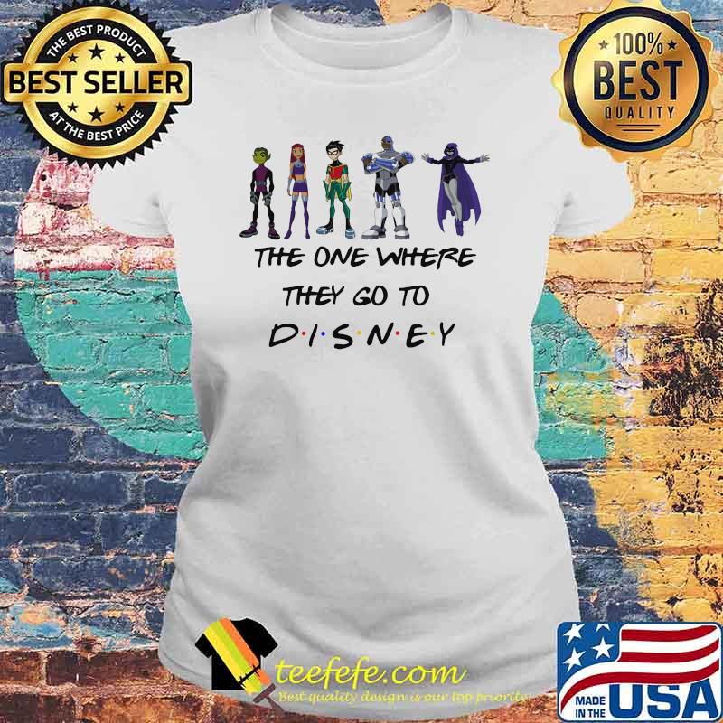 The One Where They Go To Disney Teen Titan Movie Shirt Laides tee The One Where They Go To Disney Teen Titan Movie Shirt Laides tee