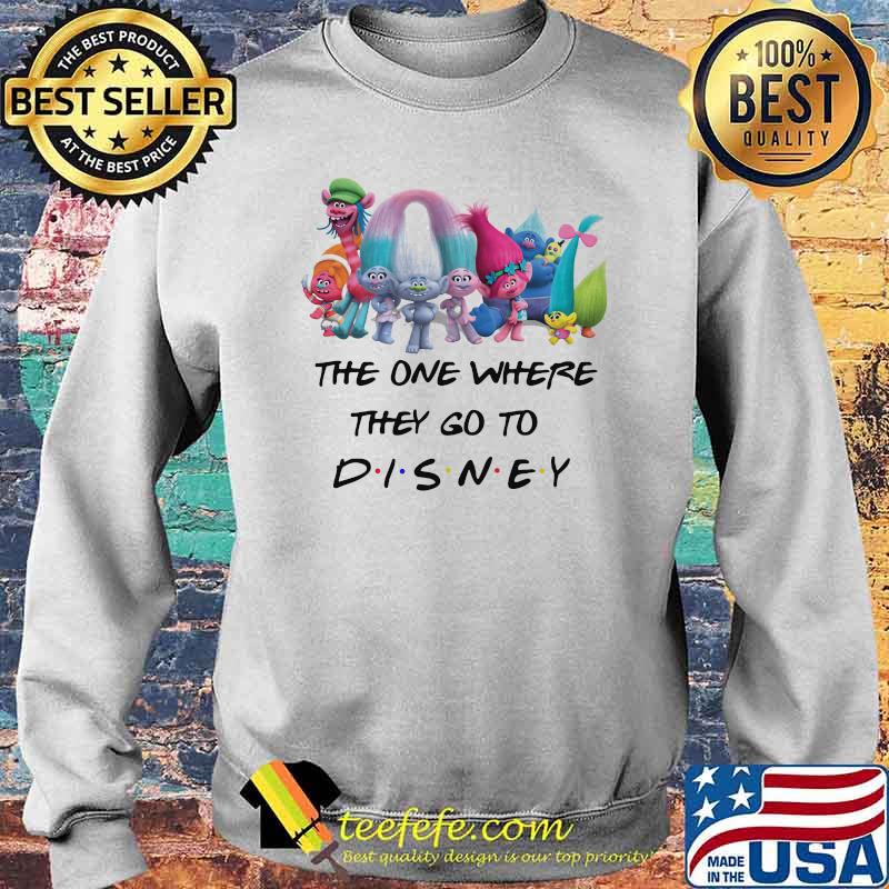 The One Where They Go To Disney Trolls Movie Shirt Sweater The One Where They Go To Disney Trolls Movie Shirt Sweater