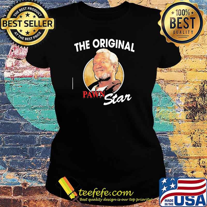 The Original Pawn Star Shirt Ladies tee The Original Pawn Star Shirt Ladies tee