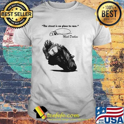 The Street Is No Place To Race By Quote Mick Doohan Signature Shirt