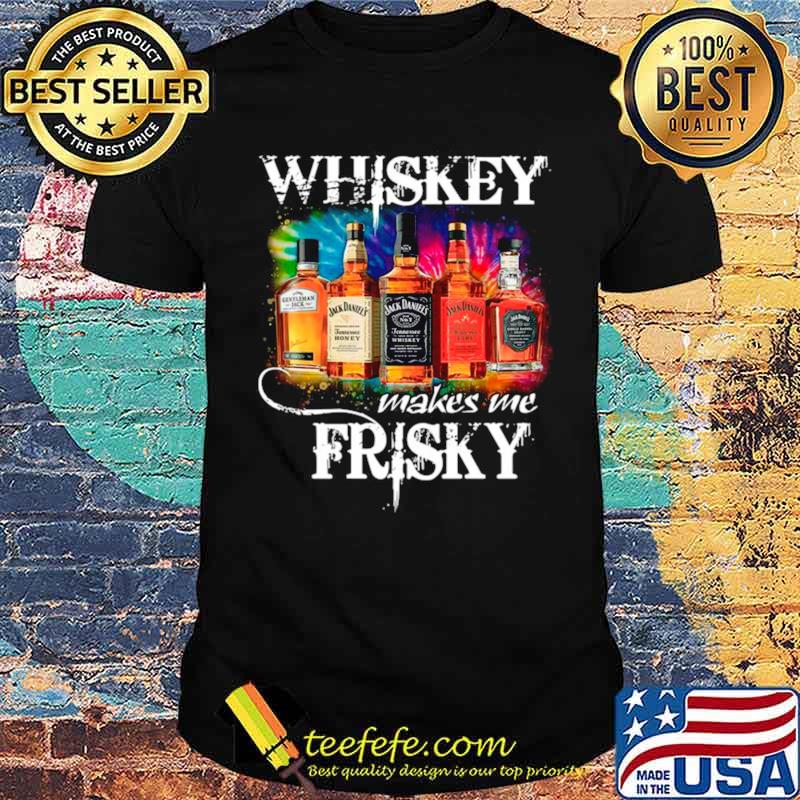 The Whiskey Makes Me Frisky shirt