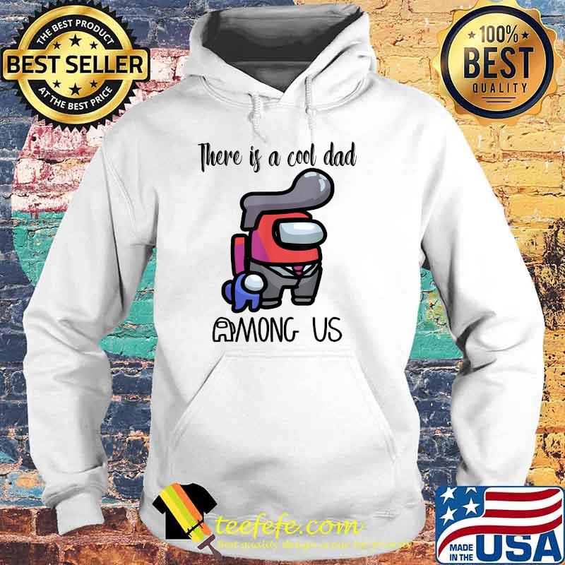 There Is A Cool Dad Among Us Father's Day Shirt Hoodie There Is A Cool Dad Among Us Father's Day Shirt Hoodie
