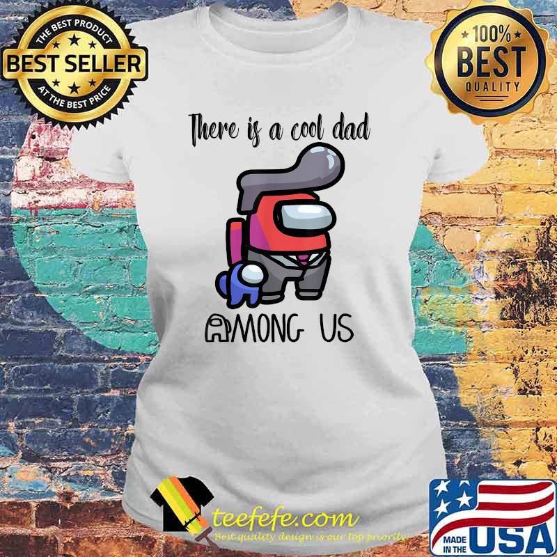 There Is A Cool Dad Among Us Father's Day Shirt Laides tee There Is A Cool Dad Among Us Father's Day Shirt Laides tee