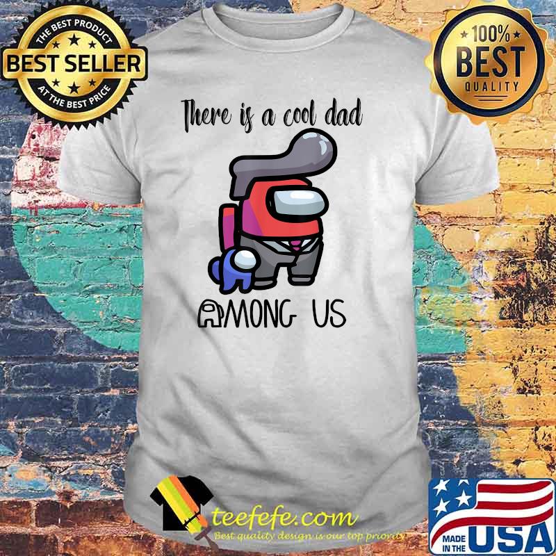There Is A Cool Dad Among Us Father's Day Shirt There Is A Cool Dad Among Us Father's Day Shirt