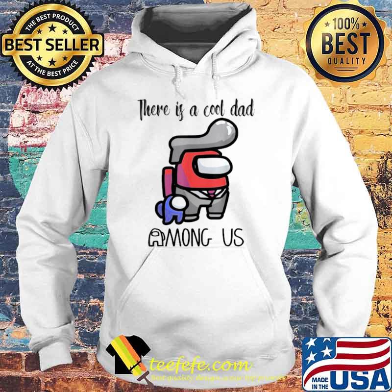 There Is A Cool Dad Among Us Father’s Day Shirt Hoodie There Is A Cool Dad Among Us Father’s Day Shirt Hoodie