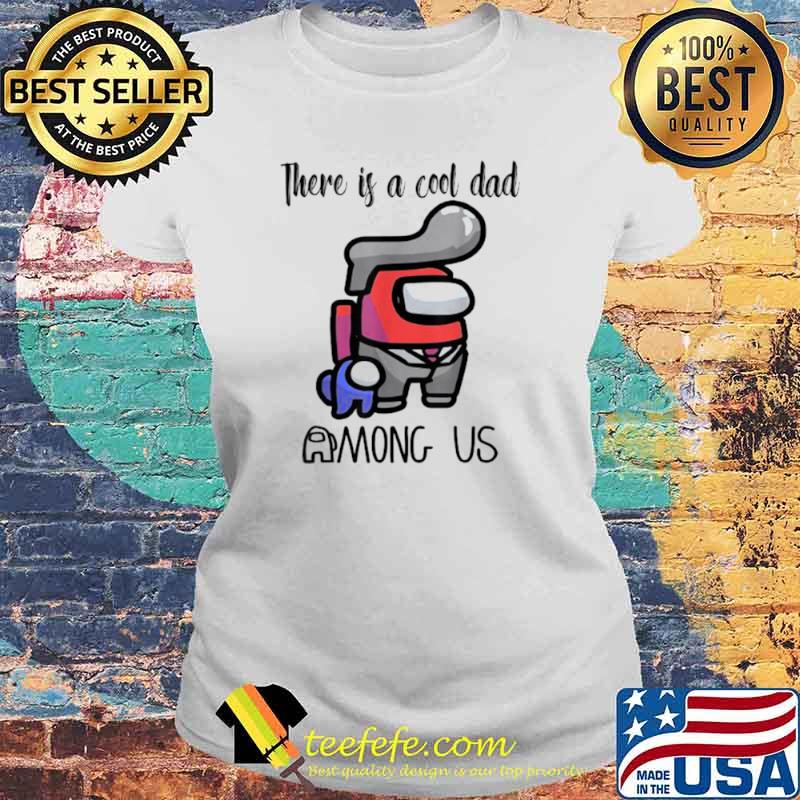 There Is A Cool Dad Among Us Father’s Day Shirt Laides tee There Is A Cool Dad Among Us Father’s Day Shirt Laides tee