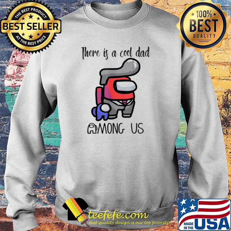 There Is A Cool Dad Among Us Father’s Day Shirt Sweater There Is A Cool Dad Among Us Father’s Day Shirt Sweater