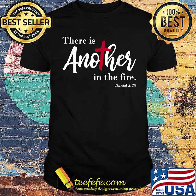 There Is Another In The Fire Scripture Religious Shirt There Is Another In The Fire Scripture Religious Shirt
