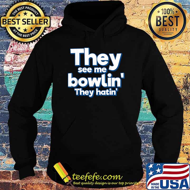 They See Me Bowling They hatin Shirt Hoodie They See Me Bowling They hatin Shirt Hoodie