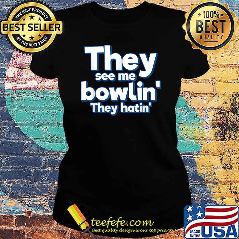 They See Me Bowling They hatin Shirt Ladies tee They See Me Bowling They hatin Shirt Ladies tee