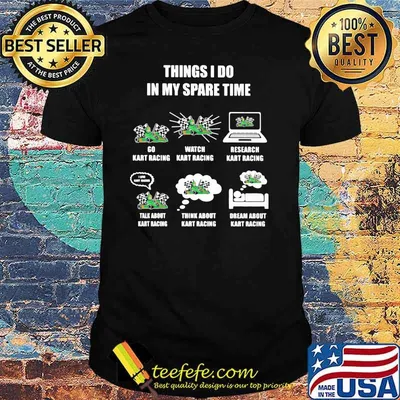 Things I Do In My Spare Time Go Kart Racing Watch Kart Racing Research Kart Racing Dream About Kart Racing Shirt