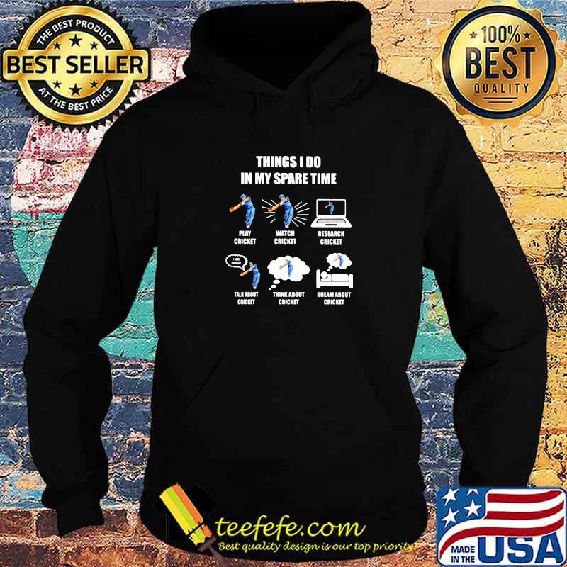 Things I Do In My Spare Time Play Cricket Watch Cricket Research Cricket Think About Cricket Dream About Cricket Shirt Hoodie Things I Do In My Spare Time Play Cricket Watch Cricket Research Cricket Think About Cricket Dream About Cricket Shirt Hoodie