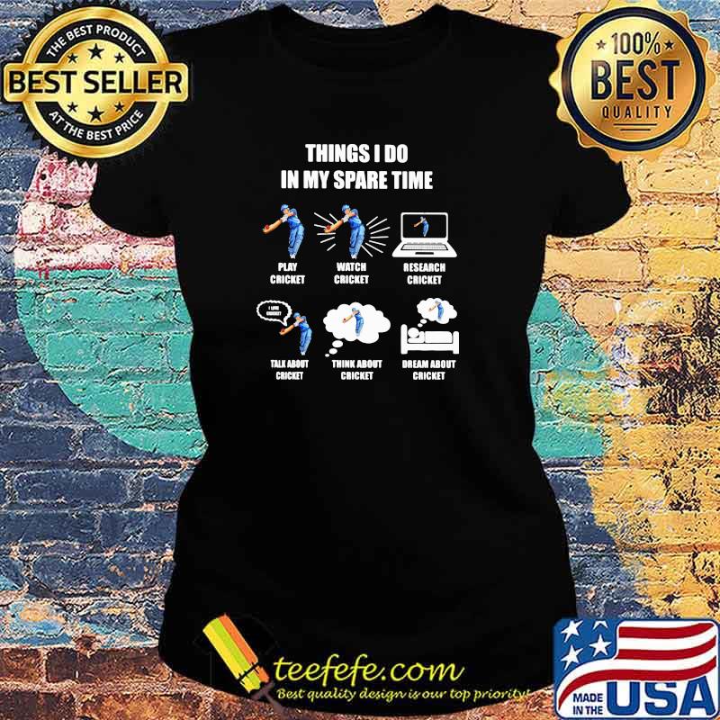 Things I Do In My Spare Time Play Cricket Watch Cricket Research Cricket Think About Cricket Dream About Cricket Shirt Ladies tee Things I Do In My Spare Time Play Cricket Watch Cricket Research Cricket Think About Cricket Dream About Cricket Shirt Ladies tee
