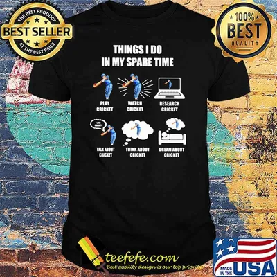 Things I Do In My Spare Time Play Cricket Watch Cricket Research Cricket Think About Cricket Dream About Cricket Shirt