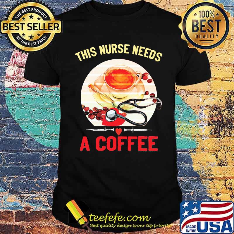This Is Nurse needs A Coffee Shirt This Is Nurse needs A Coffee Shirt