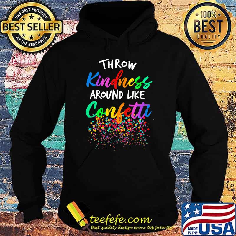 Throw Kindness Around Like Confetti Watercolor Shirt Hoodie Throw Kindness Around Like Confetti Watercolor Shirt Hoodie