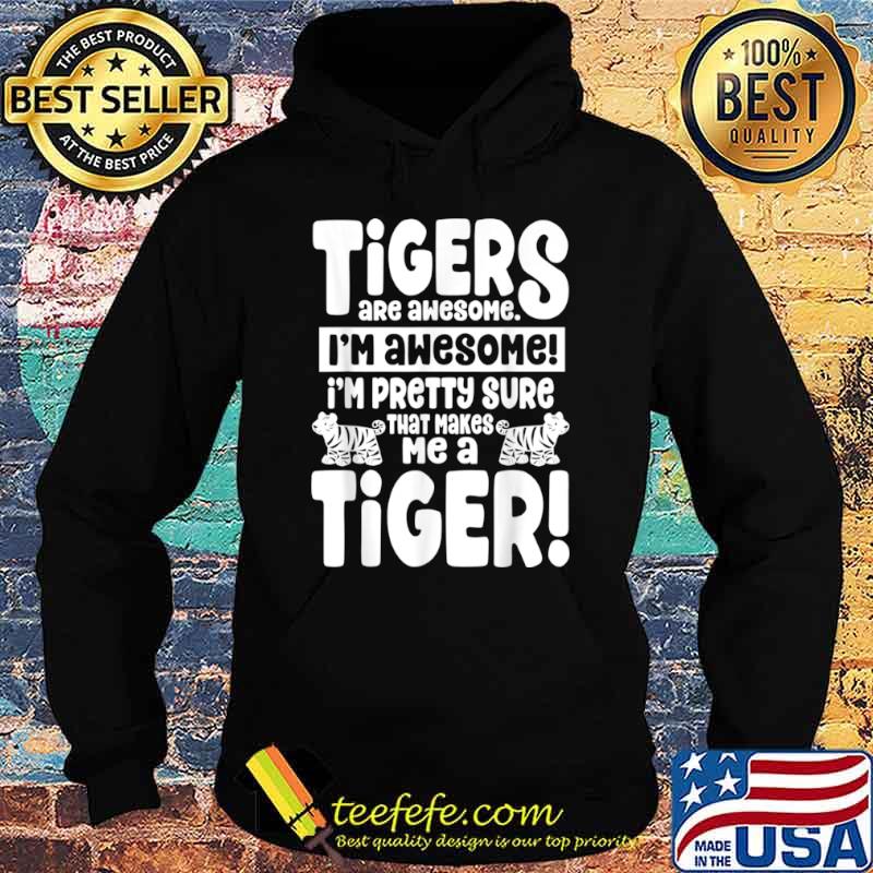 Tigers Are Awesome That Makes Me a Tiger Shirt Hoodie Tigers Are Awesome That Makes Me a Tiger Shirt Hoodie
