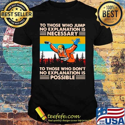 To Those Who Jump No Explanation Is Necessary To Those Who Don't No Explanation Is Possible Skiing Vintage Shirt