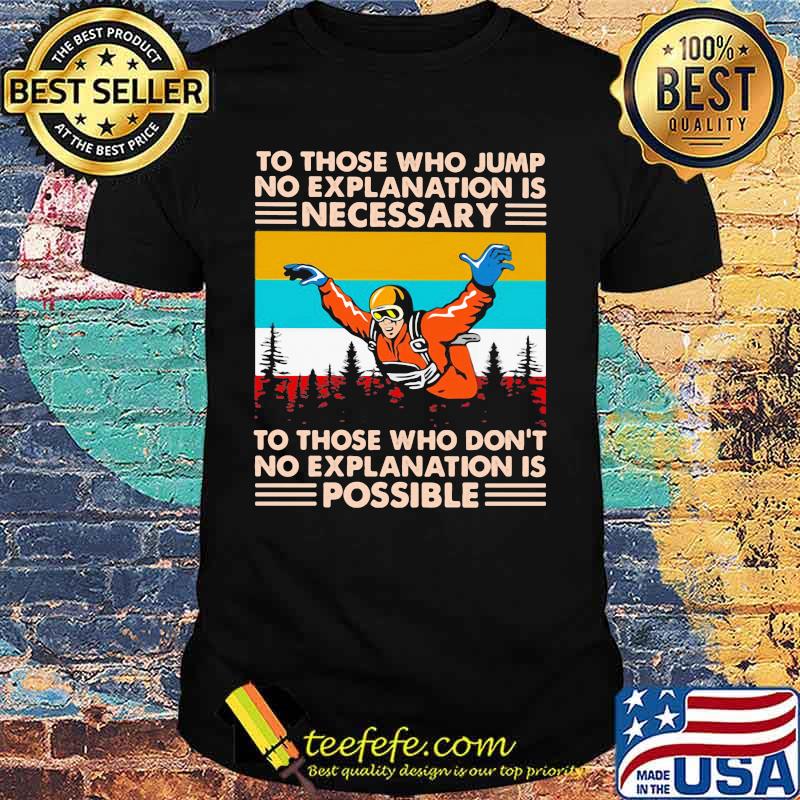 To Those Who Jump No Explanation Is Necessary To Those Who Don't No Explanation Is Possible Skiing Vintage Shirt