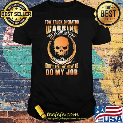 Tow Truck Operator Warning To Avoid Injury Don't Tell Me How To Do My Job Skull Shirt