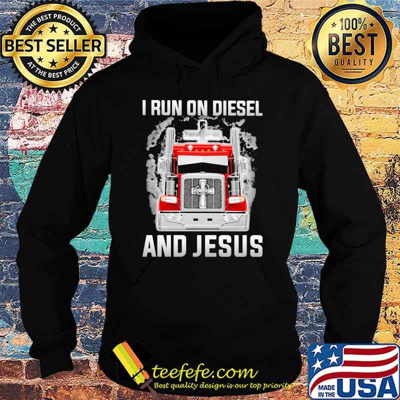 Truck I Run On Diesel And Jesus Shirt Hoodie Truck I Run On Diesel And Jesus Shirt Hoodie