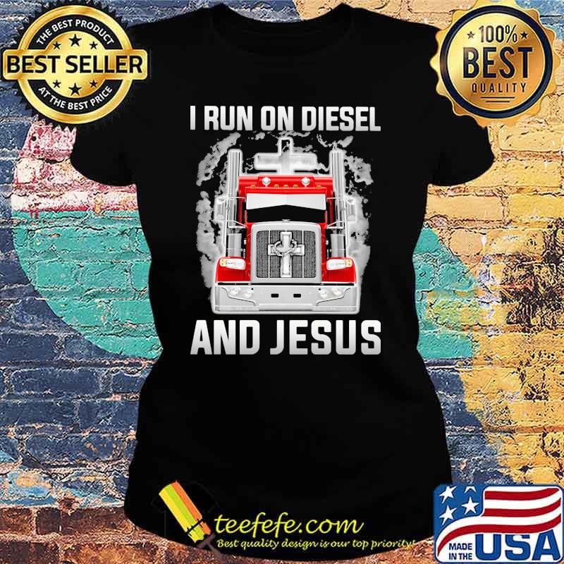 Truck I Run On Diesel And Jesus Shirt Ladies tee Truck I Run On Diesel And Jesus Shirt Ladies tee