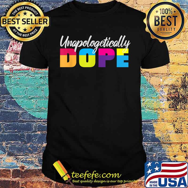 Unapologetically Dope Quote Saying Shirt