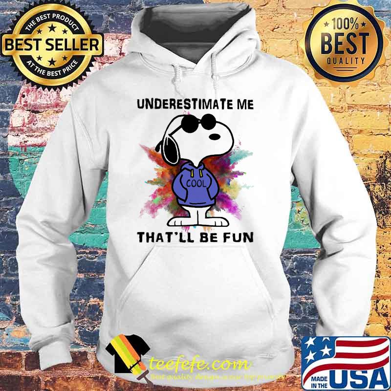 Underestimate Me Thatll be Fun Snoopy Shirt Hoodie Underestimate Me Thatll be Fun Snoopy Shirt Hoodie