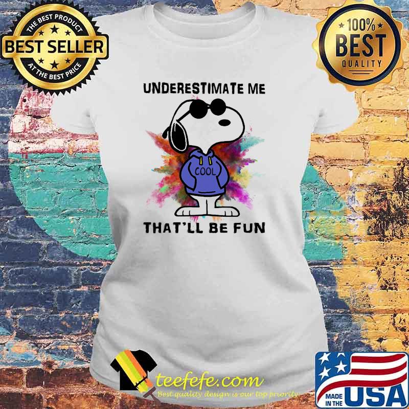 Underestimate Me Thatll be Fun Snoopy Shirt Laides tee Underestimate Me Thatll be Fun Snoopy Shirt Laides tee