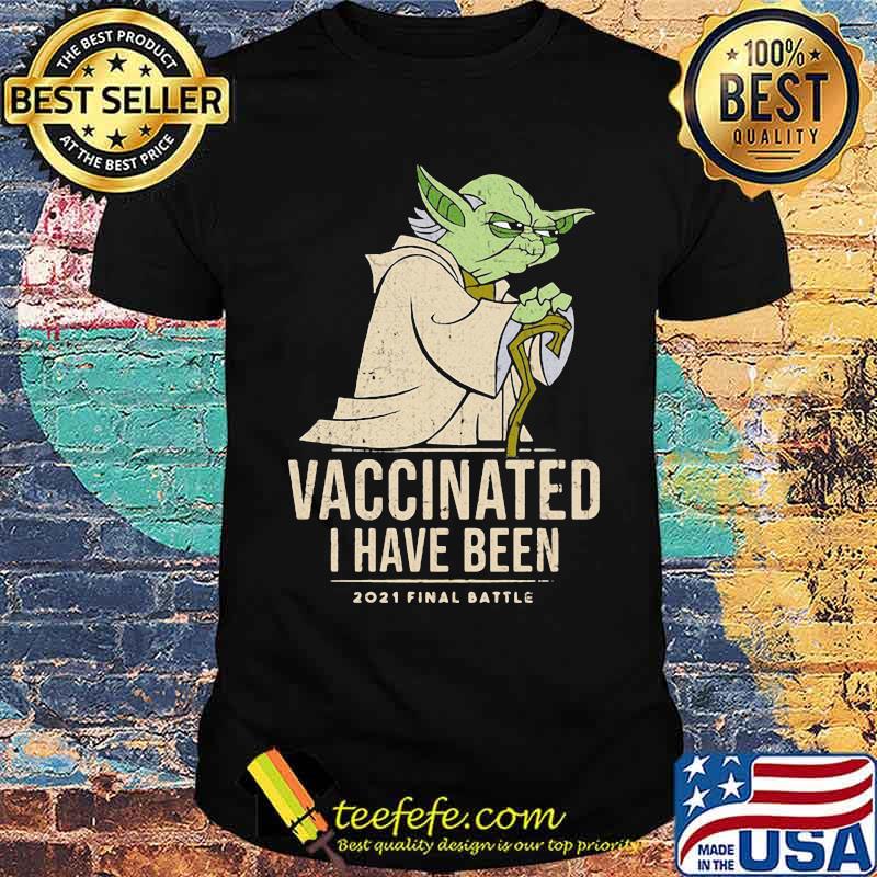 Vaccinated I Have Been 2021 Final Battle Old Yoda Star Wars Shirt Vaccinated I Have Been 2021 Final Battle Old Yoda Star Wars Shirt