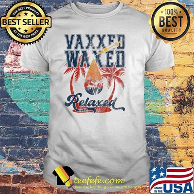 Vaxxed Waxed And Relaxed Ready To Relax Vaxed Shirt