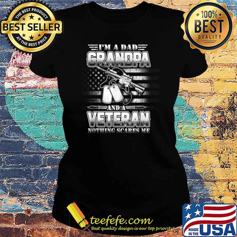 Veteran Quotes Dad Grandpa Veteran Nothing Scares Me Shirt Ladies tee Veteran Quotes Dad Grandpa Veteran Nothing Scares Me Shirt Ladies tee