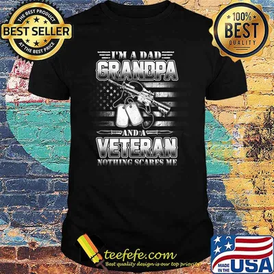 Veteran Quotes Dad Grandpa Veteran Nothing Scares Me Shirt