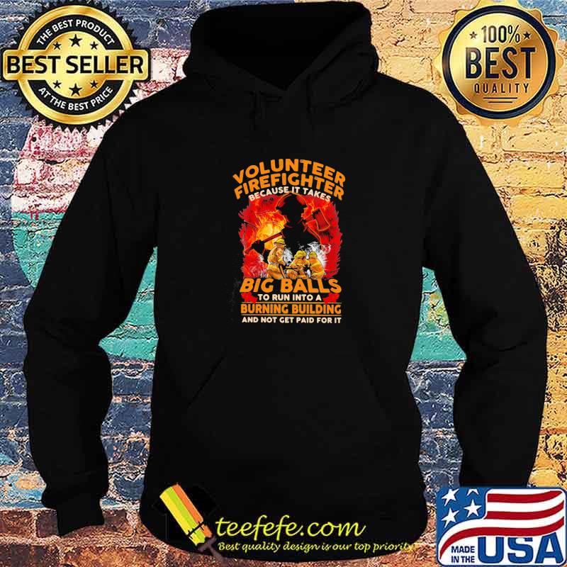 Volunteer Firefighter Because It Takes Big Balls To Run Into A Burning Bulding And Not Get Paid For It Hoodie Volunteer Firefighter Because It Takes Big Balls To Run Into A Burning Bulding And Not Get Paid For It Hoodie