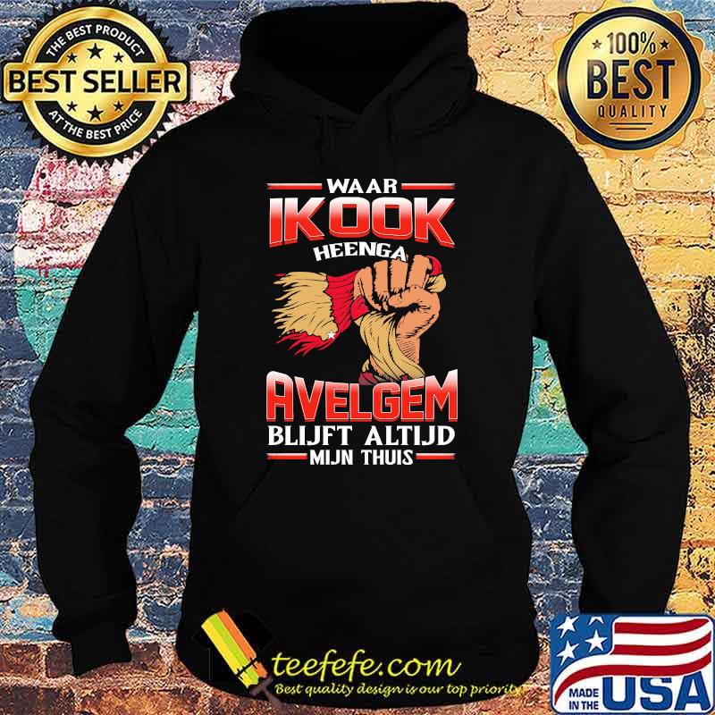 Waar Ikook Heenga Avelgem Blijft Altijd Mijn THuis Shirt Hoodie Waar Ikook Heenga Avelgem Blijft Altijd Mijn THuis Shirt Hoodie