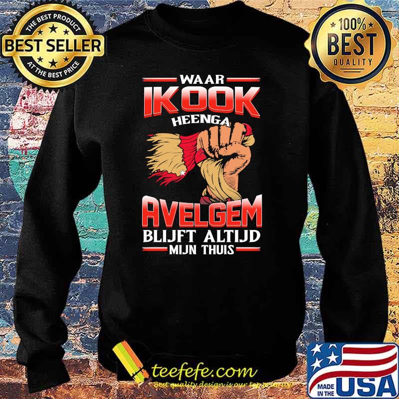 Waar Ikook Heenga Avelgem Blijft Altijd Mijn THuis Shirt Sweater Waar Ikook Heenga Avelgem Blijft Altijd Mijn THuis Shirt Sweater