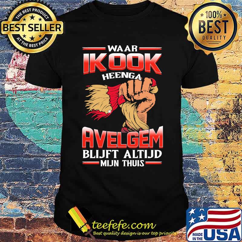 Waar Ikook Heenga Avelgem Blijft Altijd Mijn THuis Shirt
