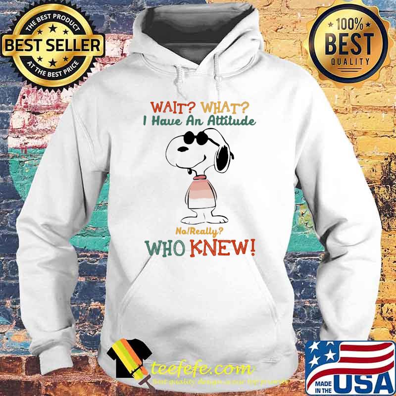 Wait What I Have An Attitude Who Knew Snoopy Shirt Hoodie Wait What I Have An Attitude Who Knew Snoopy Shirt Hoodie