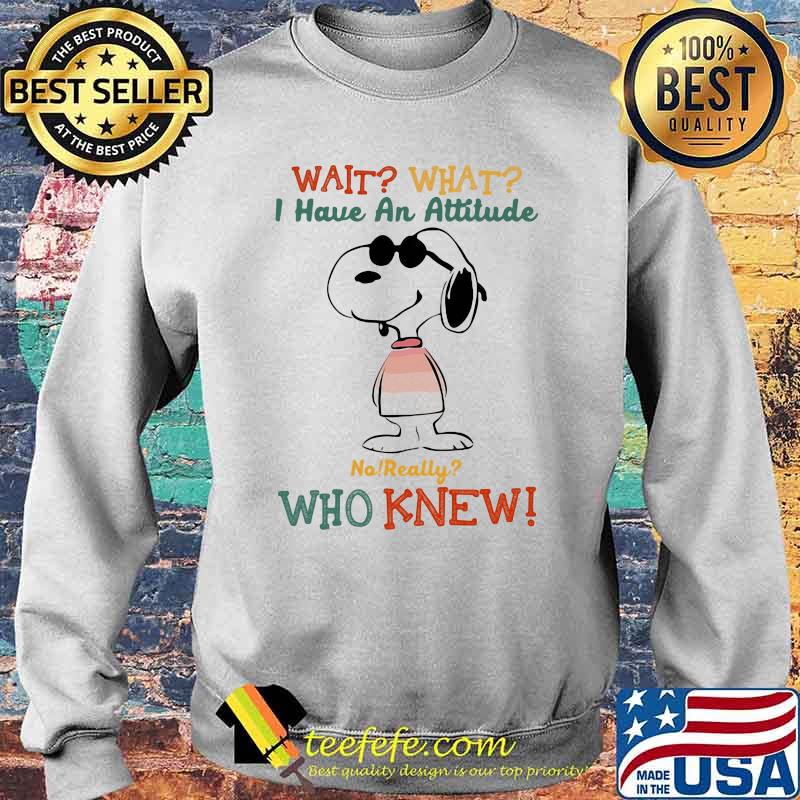 Wait What I Have An Attitude Who Knew Snoopy Shirt Sweater Wait What I Have An Attitude Who Knew Snoopy Shirt Sweater