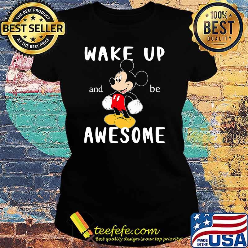 Wake Up And Be Awesome Mickey Shirt Ladies tee Wake Up And Be Awesome Mickey Shirt Ladies tee