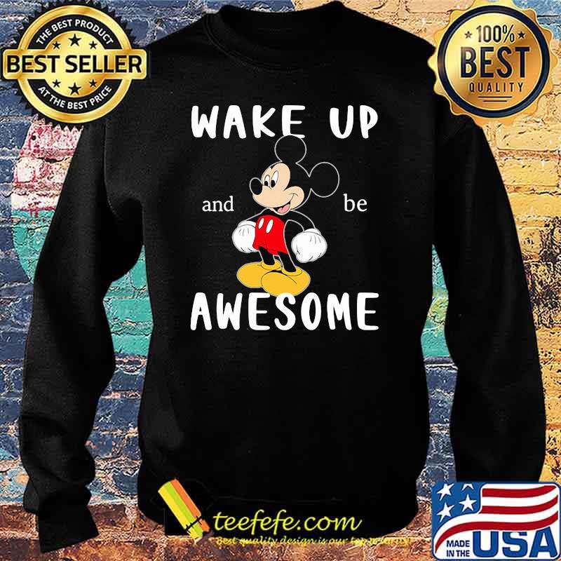 Wake Up And Be Awesome Mickey Shirt Sweater Wake Up And Be Awesome Mickey Shirt Sweater