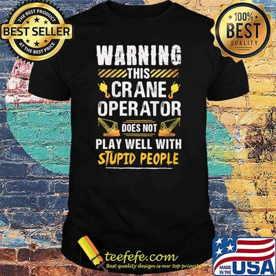 Warning this Crane Operator Does Not play Well With Stupid People Shirt
