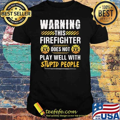 Warning This Firefighter Does Not play Well With Stupid People Shirt